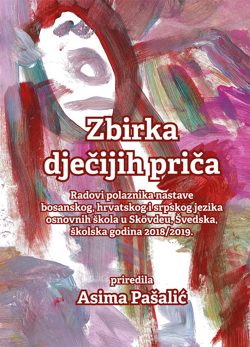 Zbirka dječijih priča : Radovi polaznika nastave bosanskog, hrvatskog i srpskog jezika osnovnih škola u Skövdeu, Švedska, školska godina 2018/2019.